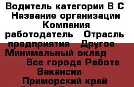 Водитель категории В.С › Название организации ­ Компания-работодатель › Отрасль предприятия ­ Другое › Минимальный оклад ­ 25 000 - Все города Работа » Вакансии   . Приморский край,Спасск-Дальний г.